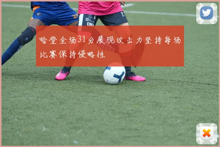 哈登全场31分展现攻击力坚持每场比赛保持侵略性