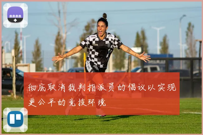 彻底取消裁判指派员的倡议以实现更公平的竞技环境